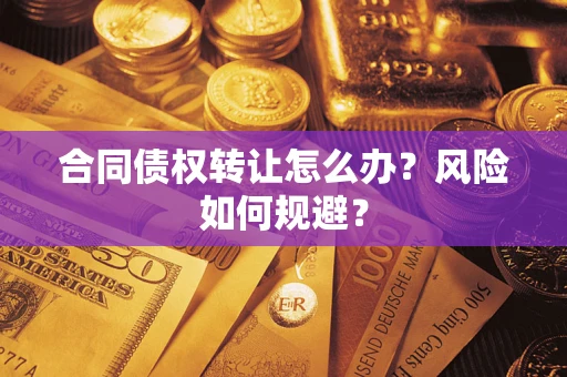 北京合同债权转让怎么办？风险如何规避？