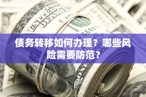 北京债务转移如何办理？哪些风险需要防范？
