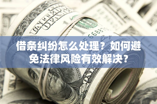 北京借条纠纷怎么处理？如何避免法律风险有效解决？