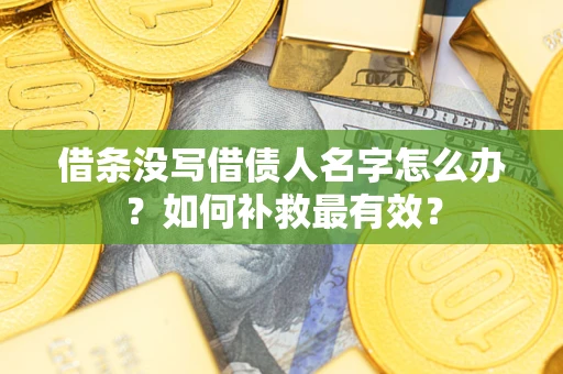 北京借条没写借债人名字怎么办？如何补救最有效？