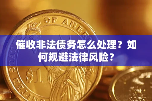 北京催收非法债务怎么处理？如何规避法律风险？