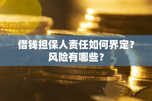 北京借钱担保人责任如何界定?风险有哪些? 北京借钱担保人责任如何界定?风险有哪些?