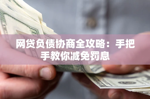 北京网贷负债协商全攻略：手把手教你减免罚息