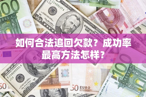 北京如何合法追回欠款？成功率最高方法怎样？