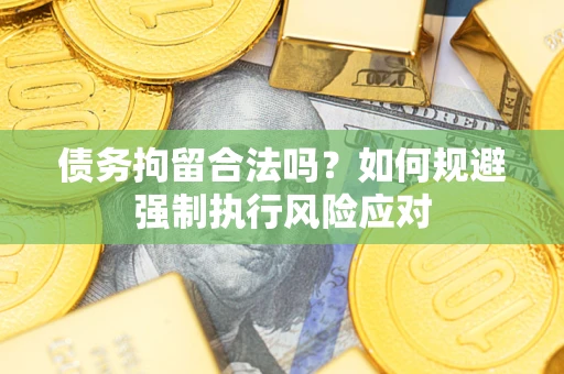 北京债务拘留合法吗？如何规避强制执行风险应对