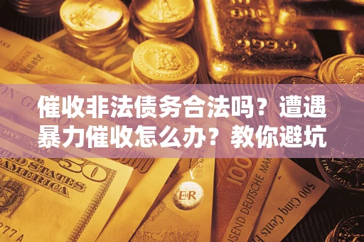 北京催收非法债务合法吗？遭遇暴力催收怎么办？教你避坑指南！