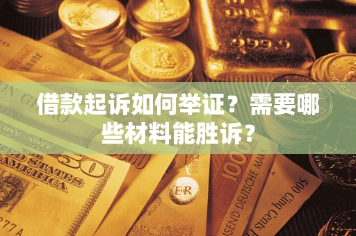 北京借款起诉如何举证？需要哪些材料能胜诉？