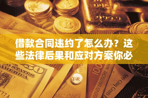 北京借款合同违约了怎么办？这些法律后果和应对方案你必须知道