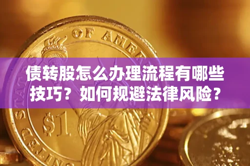 北京债转股怎么办理流程有哪些技巧？如何规避法律风险？