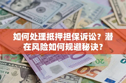 北京如何处理抵押担保诉讼？潜在风险如何规避秘诀？