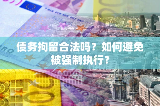北京债务拘留合法吗？如何避免被强制执行？