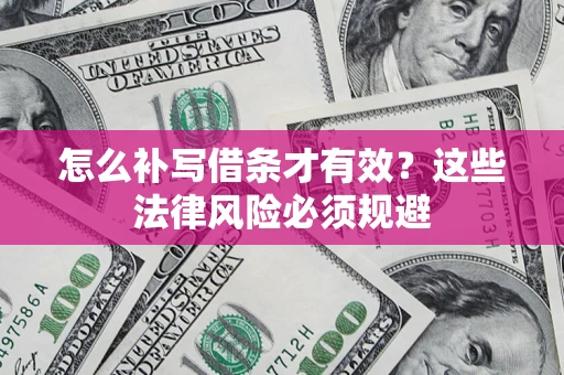 北京怎么补写借条才有效？这些法律风险必须规避