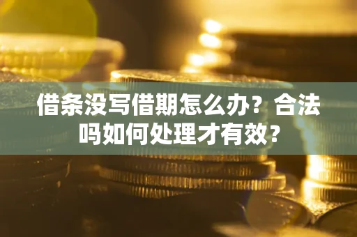 北京借条没写借期怎么办？合法吗如何处理才有效？