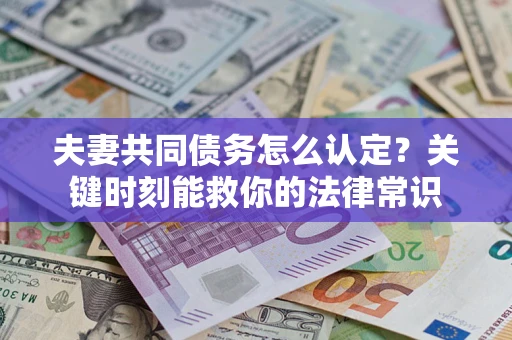 北京夫妻共同债务怎么认定？关键时刻能救你的法律常识