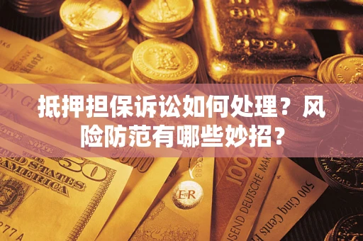 北京抵押担保诉讼如何处理？风险防范有哪些妙招？