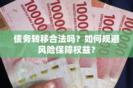 北京债务转移合法吗？如何规避风险保障权益？