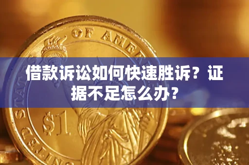 北京借款诉讼如何快速胜诉？证据不足怎么办？