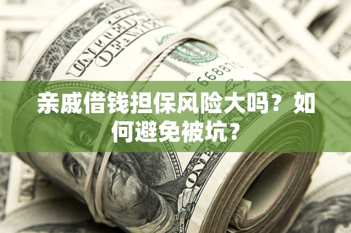 北京亲戚借钱担保风险大吗？如何避免被坑？