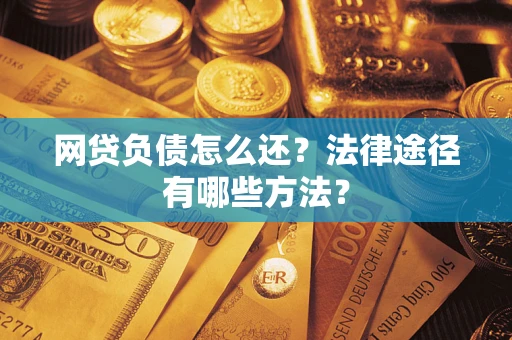 北京网贷负债怎么还？法律途径有哪些方法？