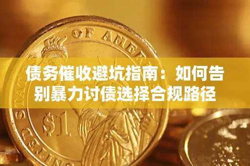 北京债务催收避坑指南：如何告别暴力讨债选择合规路径