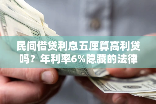 北京民间借贷利息五厘算高利贷吗？年利率6%隐藏的法律风险全解析