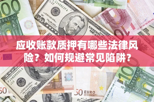 北京应收账款质押有哪些法律风险？如何规避常见陷阱？