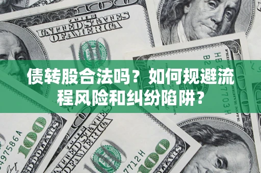北京债转股合法吗？如何规避流程风险和纠纷陷阱？