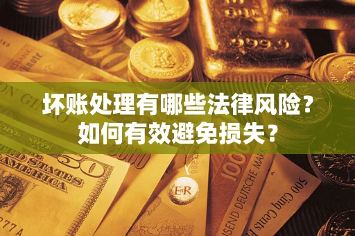 北京坏账处理有哪些法律风险？如何有效避免损失？